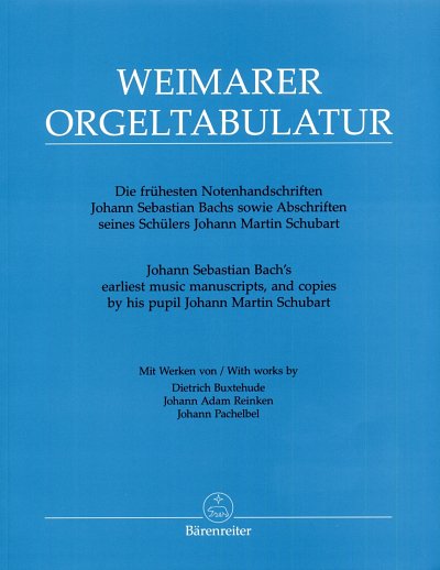J.S. Bach: Weimarer Orgeltabulatur. Die frühesten Notenhandschriften Johann Sebastian Bachs sowie Abschriften seines Schülers Johann Martin Schubart