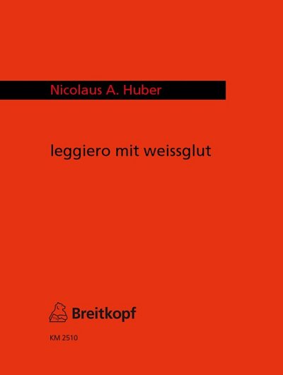 N.A. Huber: Leggiero Mit Weissglut (2007)