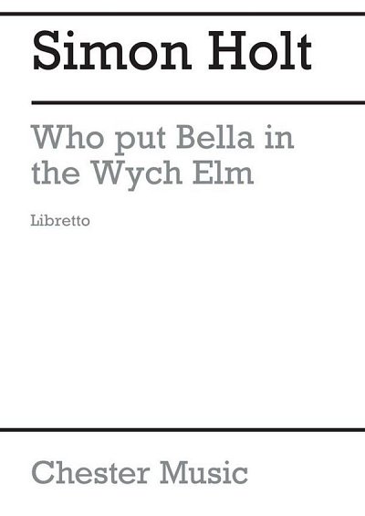 S. Holt: Who Put Bella In The Wych Elm (Libretto)
