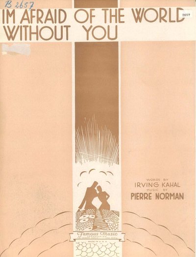 Irving Kahal, Pierre Norman: I'm Afraid Of The World Without You