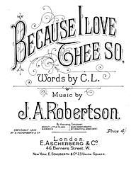 J. A. Robertson, C. L.: Because I Love Thee So
