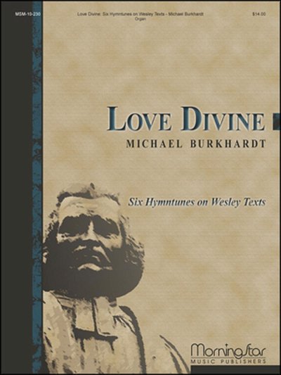 M. Burkhardt: Love Divine: Six Hymntunes on Wesley Texts