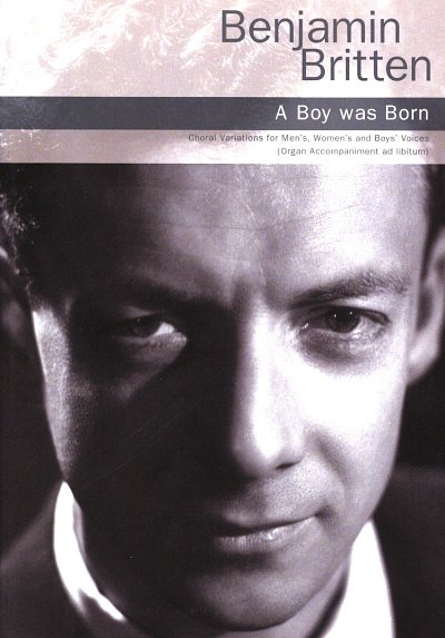 B. Britten: A Boy Was Born (SATB/Organ Accompaniment, GchOrg