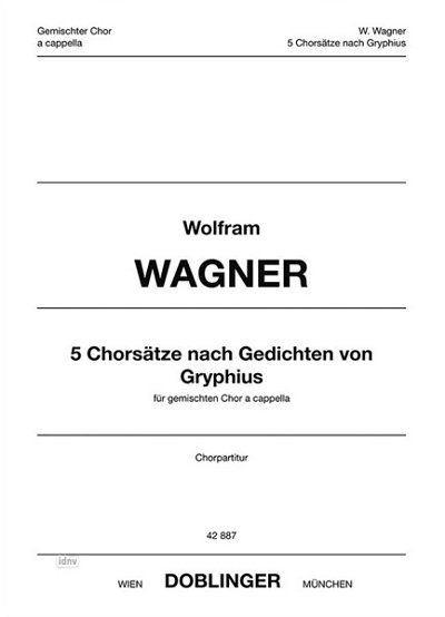 Wagner Wolfram: 5 Chorsaetze Nach Gedichten Von Gryphius