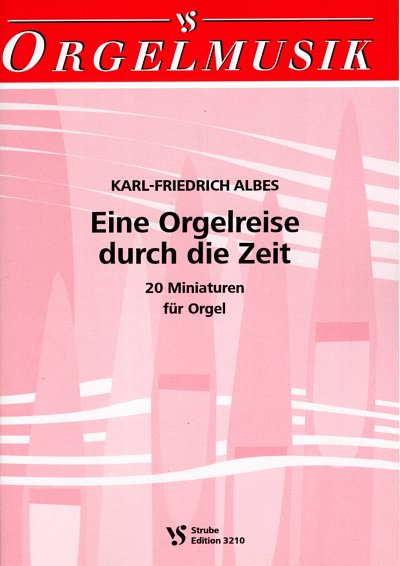 Albes Karl Friedrich: Eine Orgelreise Durch Die Zeit