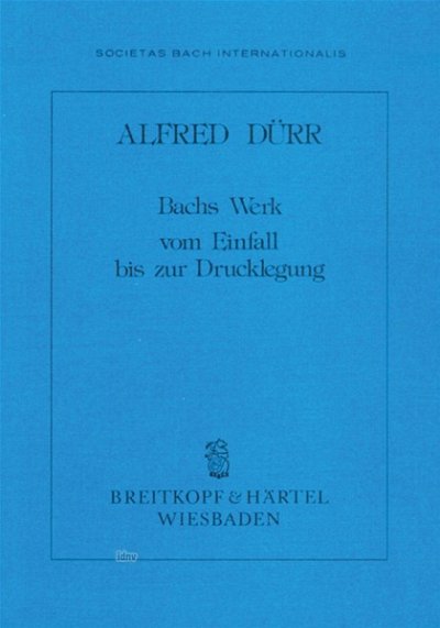 A. Dürr: Bachs Werk – Vom Einfall bis zur Drucklegung