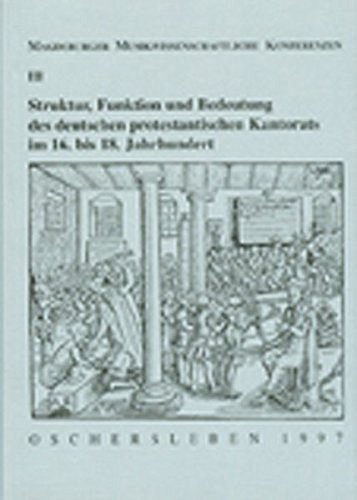 Struktur, Funktion und Bedeutung des deutschen protestantischen Kantorats im 16. bis 18. Jahrhundert