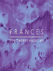 Sophie Frances Cooke, Frances: Don't Worry About Me