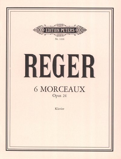 M. Reger: Six Morceaux pour le Piano op. 24 (Weiden, Sommer 1898)