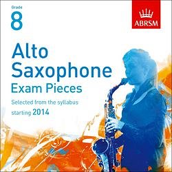 Grade 8: Alto Saxophone Exam Pieces - The Complete Syllabus Starting 2014